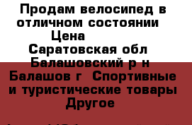 Продам велосипед в отличном состоянии › Цена ­ 2 000 - Саратовская обл., Балашовский р-н, Балашов г. Спортивные и туристические товары » Другое   